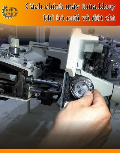 Hướng dẫn chỉnh máy thùa khuy khi bỏ mũi và đứt chỉ